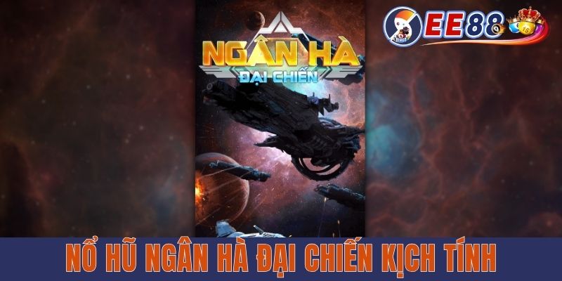 Nổ Hũ Đổi Thưởng EE88 | Điểm Danh Top 5 Slot Game Đáng Thử Nổ hũ ngân hà đại chiến kịch tính
