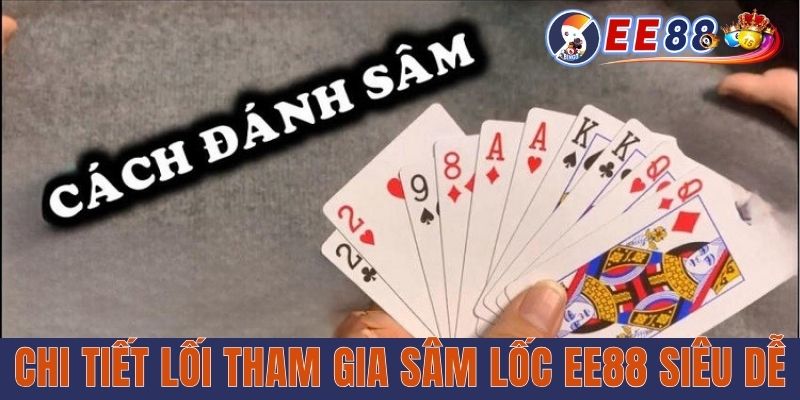 Sâm Lốc EE88 - Tựa Game Truyền Thống Phổ Biến Tại Việt Nam Chi tiết lối chơi Sâm Lốc EE88 siêu dễ