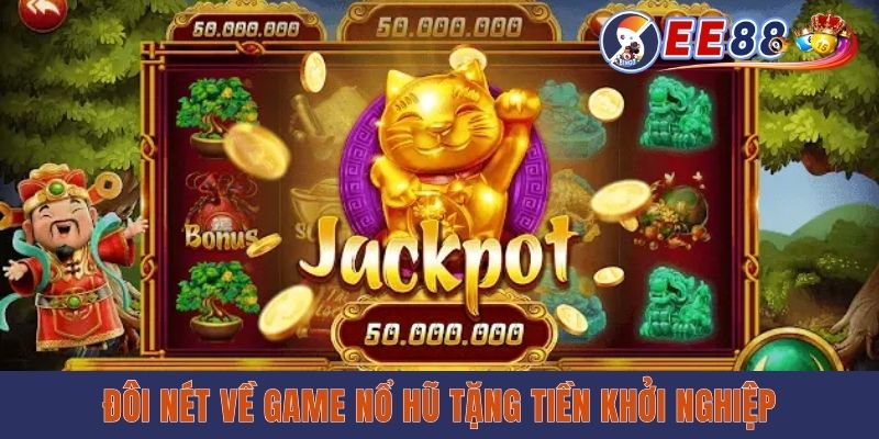 Game Nổ Hũ Tặng Tiền Khởi Nghiệp Uy Tín & Đặc Sắc Nhất 2025 Đôi nét về game nổ hũ tặng tiền khởi nghiệp
