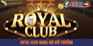 Royal Club Game Bài Đổi Thưởng - Sân Chơi Giải Trí Uy Tín Tại EE88