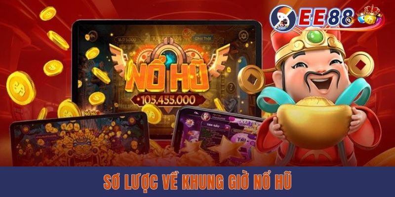 Khung Giờ Nổ Hũ Chung & 3 Bí Kíp Xác Định Cụ Thể Cần Biết Sơ lược về khung giờ nổ hũ