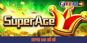 Super Ace Nổ Hũ - Siêu Phẩm Đổi Thưởng Không Thể Bỏ Lỡ 2025 tại ee88